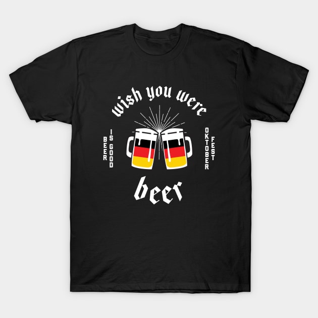 Oktoberfest Wish You Were Beer T-Shirt by atomguy